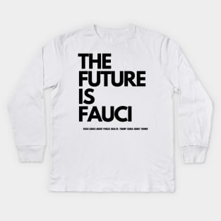 The Future is Fauci:  Fauci cares about public health. Trump cares about Trump. Kids Long Sleeve T-Shirt